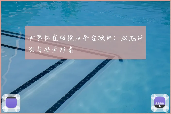 世界杯在线投注平台软件：权威评测与安全指南