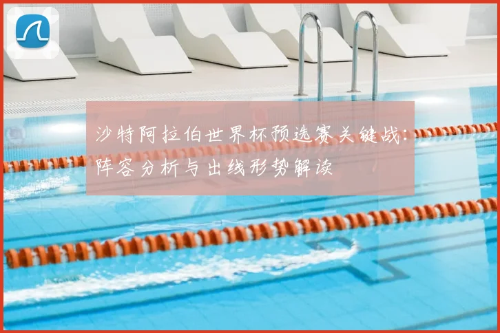 沙特阿拉伯世界杯预选赛关键战：阵容分析与出线形势解读