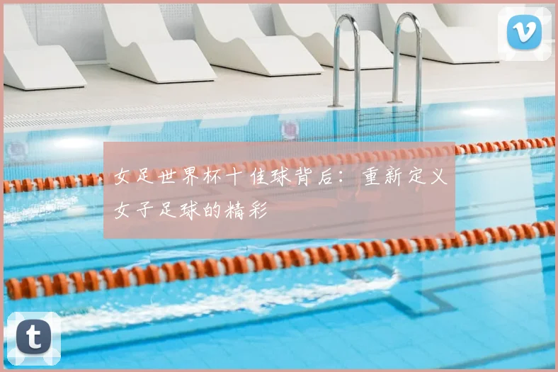 女足世界杯十佳球背后：重新定义女子足球的精彩