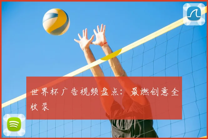 世界杯广告视频盘点：最燃创意全收录